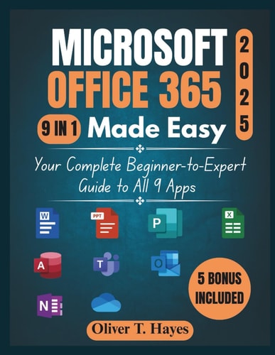 Microsoft Office 365 Made Easy Your Complete Beginner-to-Expert Guide to All 9 Apps