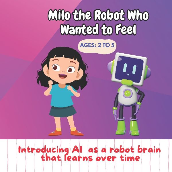 Milo the Robot  Who Wanted  to Feel: Introducing AI  as a robot brain  that learns over time