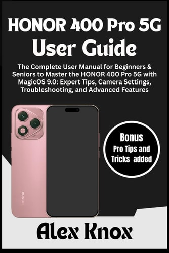 HONOR 400 Pro 5G User Guide The Complete User Manual for Beginners & Seniors to Master the HONOR 400 Pro 5G with MagicOS 9.0: Expert Tips, Camera Settings, Troubleshooting, and Advanced Features