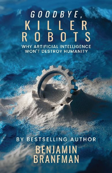 Goodbye, Killer Robots: Why Artificial Intelligence Wont Destroy Humanity