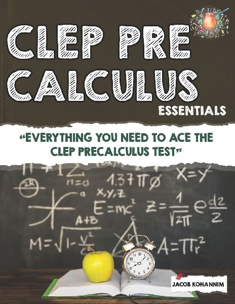 CLEP Pre-Calculus Essentials: "Everything You Need to Ace the CLEP Precalculus Test"