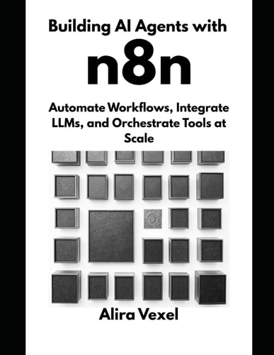Building AI Agents with N8n Automate Workflows, Integrate LLMs, and Orchestrate Tools at Scale