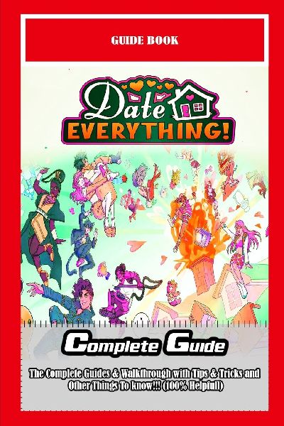 Date Everything!: The Complete Guides & Walkthrough with Tips & Tricks and Other Things To know!!! (100% Helpfull)