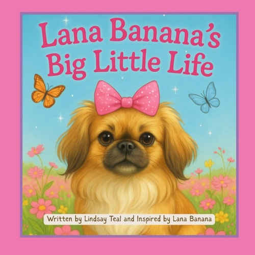 Lana Banana's Big Little Life Tiny Paws, Big Adventures, and a Whole Lot of Love