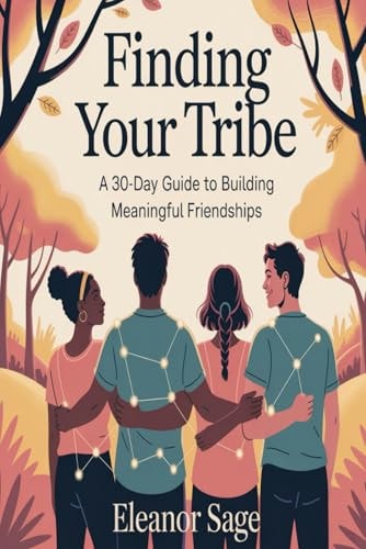 Finding Your Tribe A 30-Day Guide to Building Meaningful Friendships
