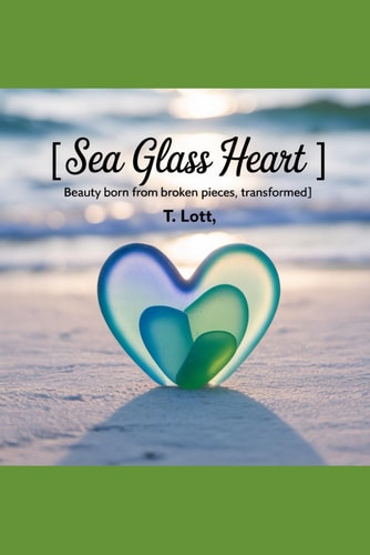 Sea Glass Heart Beauty Born from Broken Pieces, Transformed