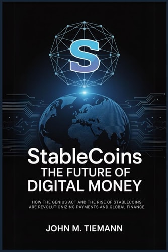 Stablecoins The Future of Digital Money: How the GENIUS Act and the Rise of Stablecoins Are Revolutionizing Payments and Global Finance