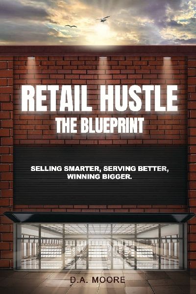 Retail Hustle The Blueprint: Selling Smarter, Serving Better, Winning Bigger.