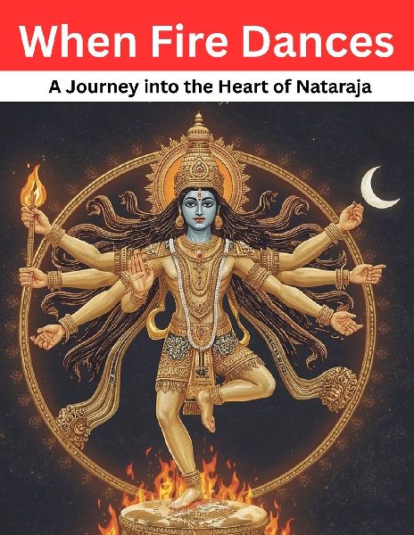 When Fire Dances: A Journey into the Heart of Nataraja