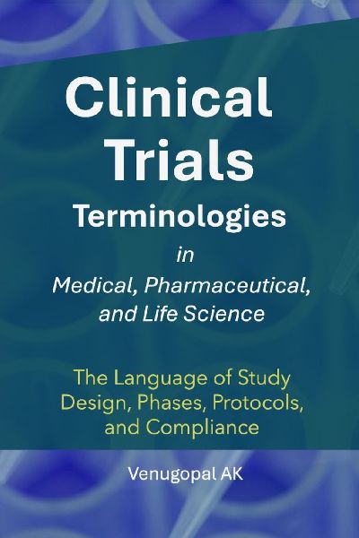 Clinical Trials Terminologies in Medical, Pharmaceutical, and Life Science: The Language of Study Design, Phases, Protocols, and Compliance
