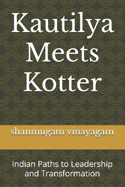 Kautilya Meets Kotter: Indian Paths to Leadership and Transformation