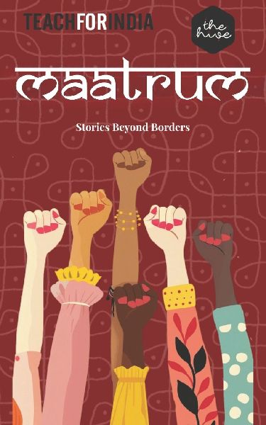 Stories Beyond Borders -Maatrum-: (Teach for India)