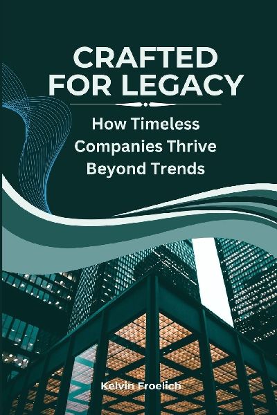 Crafted for Legacy: How Timeless Companies Thrive Beyond Trends