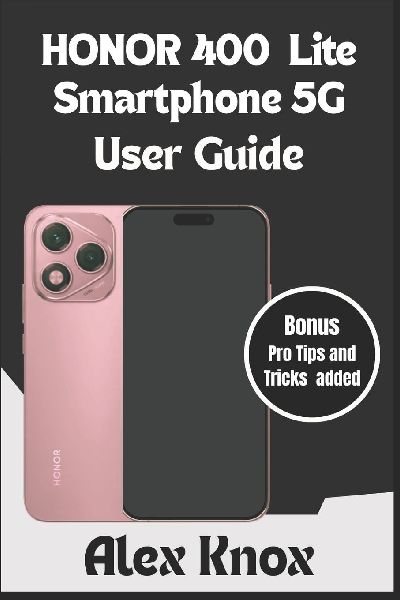 HONOR 400 Lite Smartphone 5G User Guide: The Complete User Manual for Beginners & Seniors to Master your new HONOR Smartphone: Expert Tips, Camera Settings, Troubleshooting, and Advanced Features