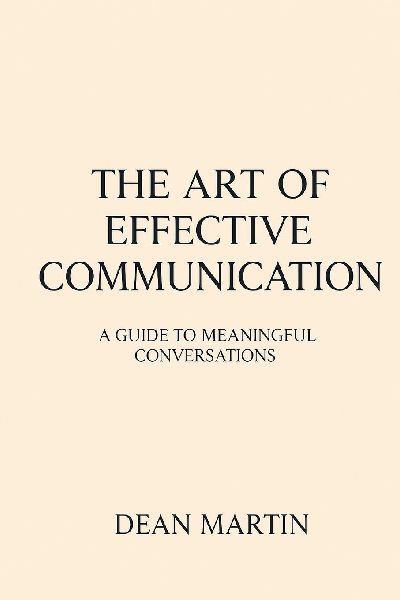 The Art of Effective Communication: A Guide to Meaningful Conversations