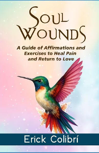 Soul Wounds: A Guide of Affirmations and Exercises to Heal Pain  and Return to Love