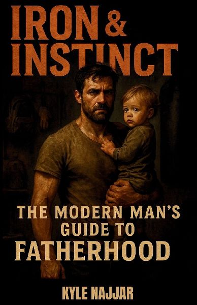 Iron & Instinct: The Modern Mans Guide to Fatherhood: For the dads who show up tired, stretched thin, but never back down-this ones for you.