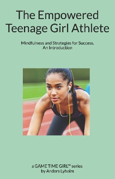 The Empowered Teenage Girl Athlete: Mindfulness and Strategies for Success. An Introduction