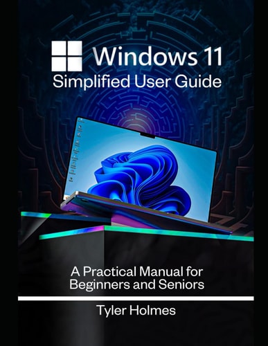 Windows 11 Simplified User Guide A Practical Manual For Beginners And Seniors