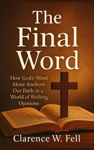 The Final Word: How Gods Word Alone Anchors Our Faith in a World of Shifting Opinion