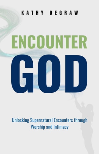Encounter God Unlocking Supernatural Encounters Through Worship & Intimacy