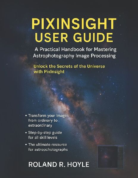 PIXINSIGHT USER GUIDE: A Practical Handbook for Mastering Astrophotography Image Processing
