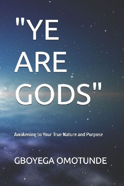 YE ARE GODS: Awakening to Your True Nature and Purpose