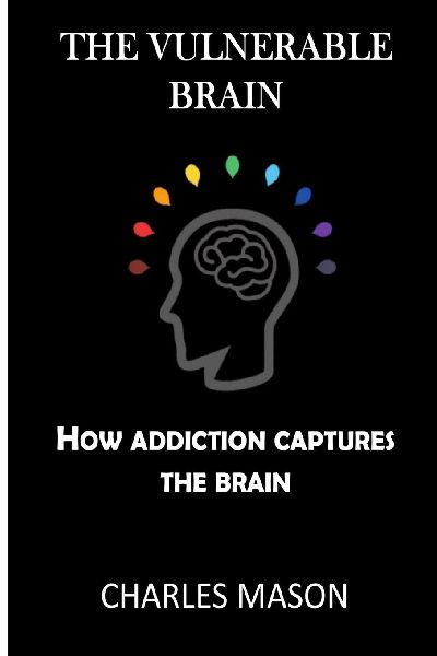 THE VULNERABLE BRAIN: How addiction captures the brain
