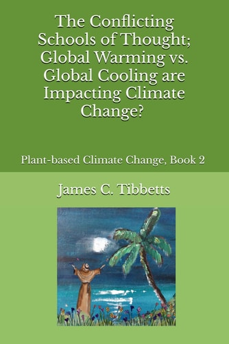 The Conflicting Schools of Thought; Global Warming Vs. Global Cooling are Impacting Climate Change? Plant-based Climate Change, Book 2