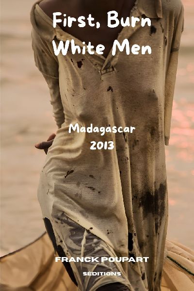 First, Burn White Men: Madagascar 2013