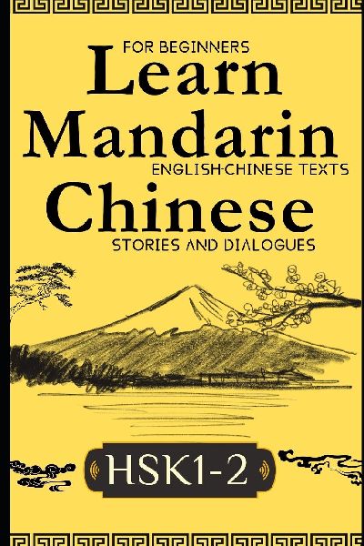 Learn Mandarin Chinese with Stories HSK1-HSK2: Chinese-English Texts and Dialogues Featuring all the HSK1-2 Vocabulary with Bonus Tips on Grammar For Beginners
