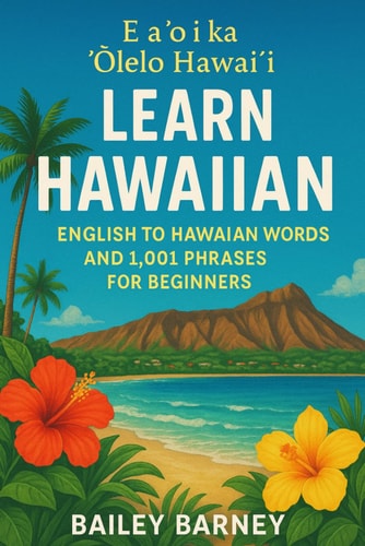 Learn Hawaiian English to Hawaiian Words and 1,001 Phrases for Beginners. E Aʻo i Ka ʻŌlelo Hawaiʻi