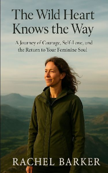 The Wild Heart Knows the Way: A Journey of Courage, Self-Love, and the Return to Your Feminine Soul