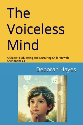 The Voiceless Mind A Guide to Educating and Nurturing Children with Anendophasia