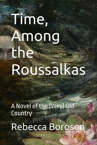 Time, Among the Roussalkas A Novel of the (Very) Old Country