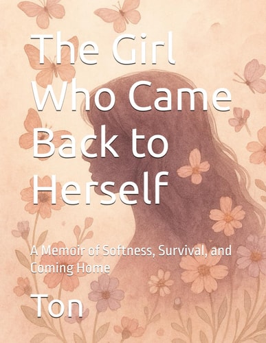 The Girl Who Came Back to Herself A Memoir of Softness, Survival, and Coming Home