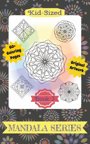 KID-SIZED SMALL MANDALA SERIES ~ BOOK 3: 60+ ORIGINAL ARTWORK PAGES FOR KIDS OF ANY AGE