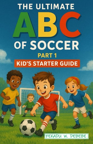 The Ultimate ABC of Soccer Part One -- Kid's Starter Guide