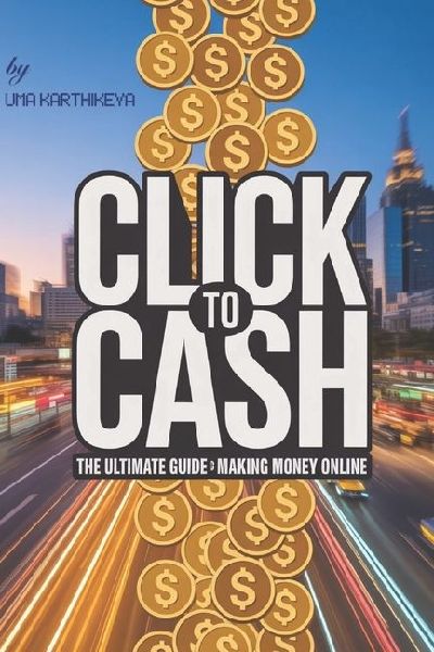 Click to Cash: The Ultimate Guide to Making Money Online