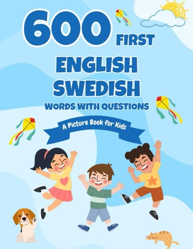 600 First English-Swedish Words with Questions A Picture Book for Kids