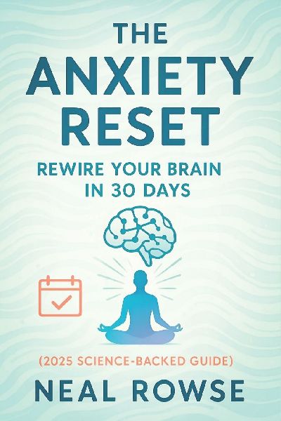 The Anxiety Reset: Rewire Your Brain in 30 Days (2025 Science-Backed Guide) - Overcome Stress & Boost Mental Health with Neuroscience Techniques: Daily Practices for a Calm Mind in 4 Weeks