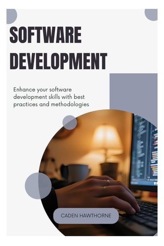 Software Development Enhance Your Software Development Skills with Best Practices and Methodologies