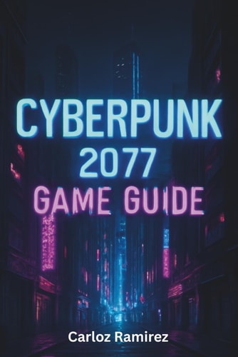 Cyberpunk 2077 Game Guide Unlock Secrets, Master Combat and Conquer Every Challenge in Night City Across All Platforms