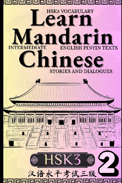 Learn Mandarin Chinese with Stories HSK3: Chinese-English Texts and Dialogues featuring all the HSK3 Vocabulary with Bonus Tips on Grammar For Intermediates (Part 2)