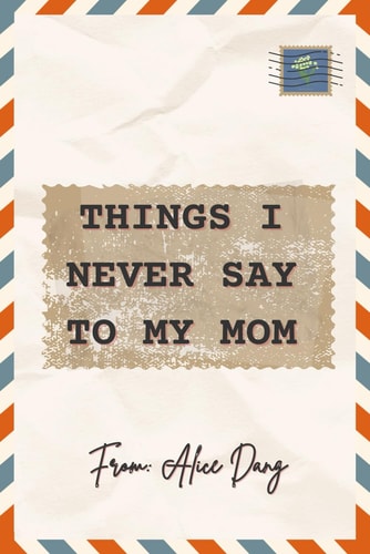 Things I Never Say to My Mom