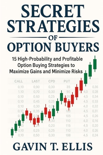 Secret Strategies of Option Buyers 15 High-Probability and Profitable Option Buying Strategies to Maximize Gains and Minimize Risks