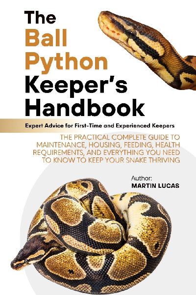THE BALL PYTHON KEEPERS HANDBOOK: THE PRACTICAL COMPLETE GUIDE TO MAINTENANCE, HOUSING, FEEDING, HEALTH REQUIREMENTS, AND EVERYTHING YOU NEED TO KNOW TO KEEP YOUR SNAKE THRIVING