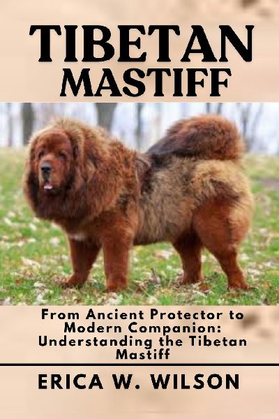 TIBETAN MASTIFF: From Ancient Protector to Modern Companion: Understanding the Tibetan Mastiff