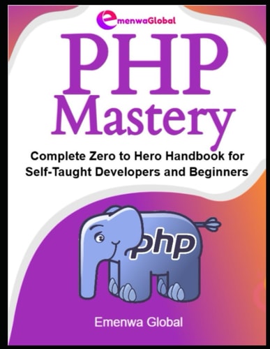 PHP Mastery Complete Zero to Hero Handbook for Self-Taught Developers and Beginners