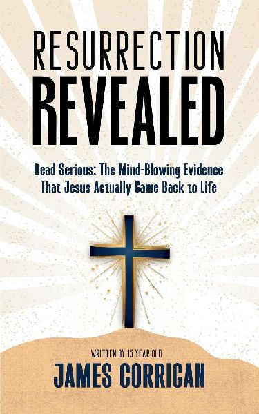 Resurrection Revealed: Dead Serious: The Mind-Blowing Evidence That Jesus Actually Came Back to Life